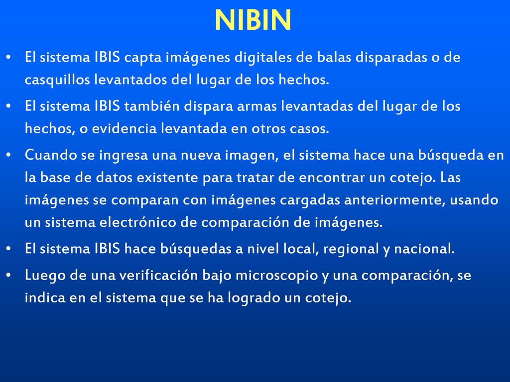 NIBIN El sistema IBIS capta imágenes digitales de balas disparadas o de casquillos levantados del lugar de los hechos.