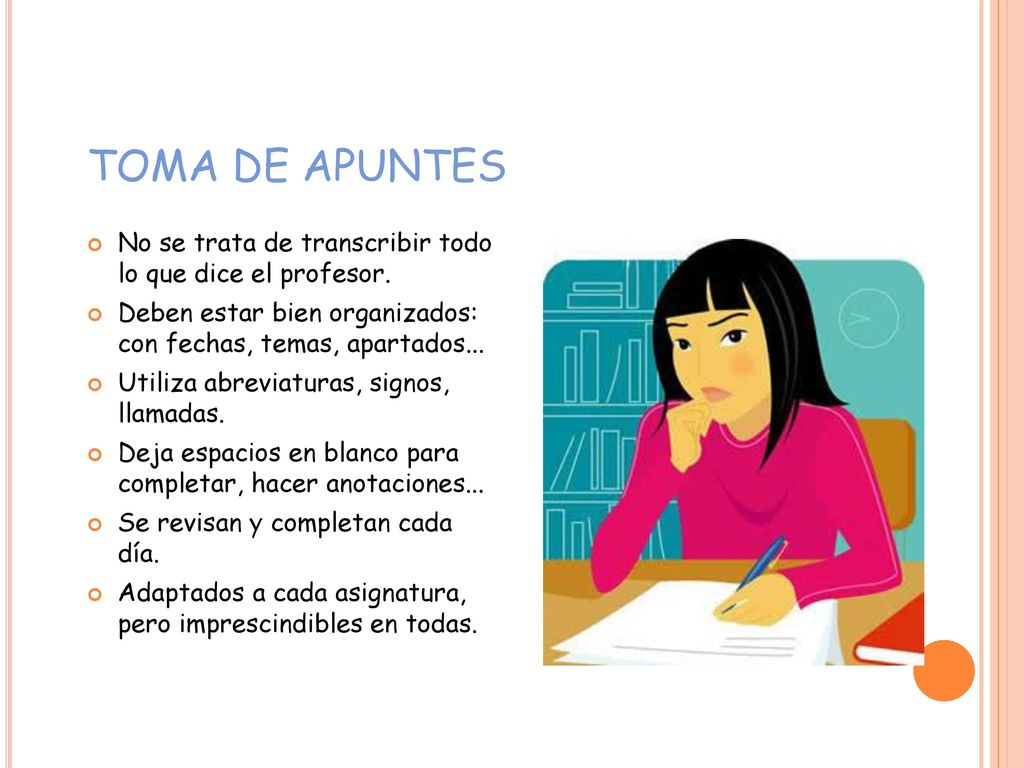 TOMA DE APUNTES No se trata de transcribir todo lo que dice el profesor. Deben estar bien organizados: con fechas, temas, apartados...