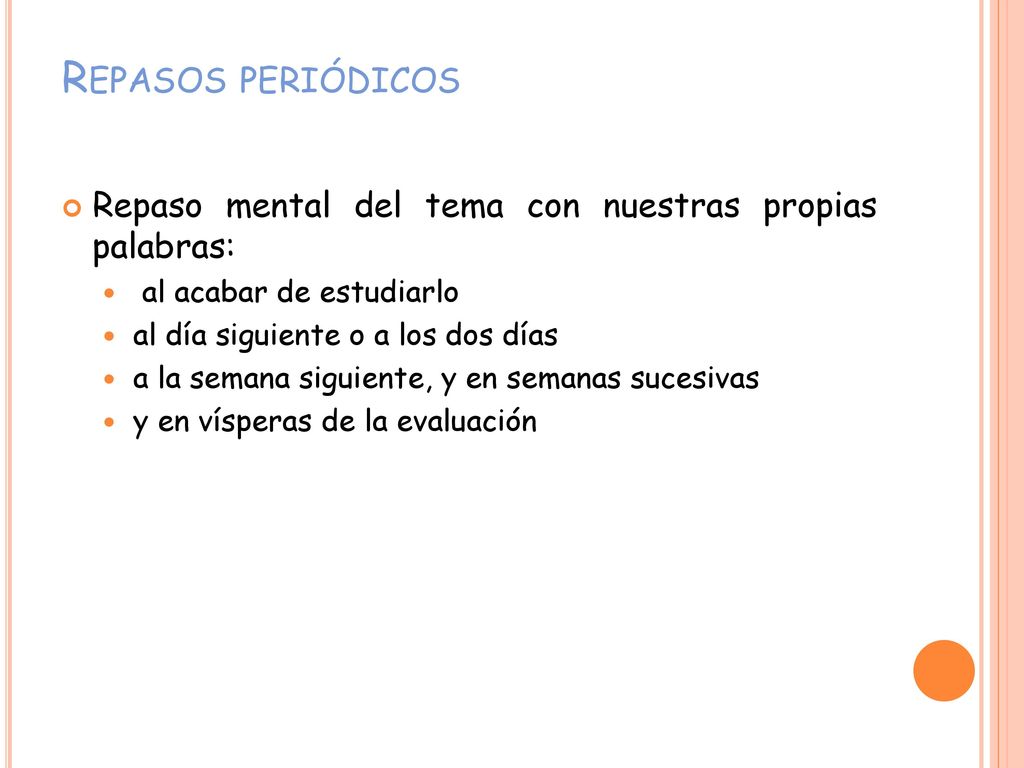 Repasos periódicos Repaso mental del tema con nuestras propias palabras: al acabar de estudiarlo.