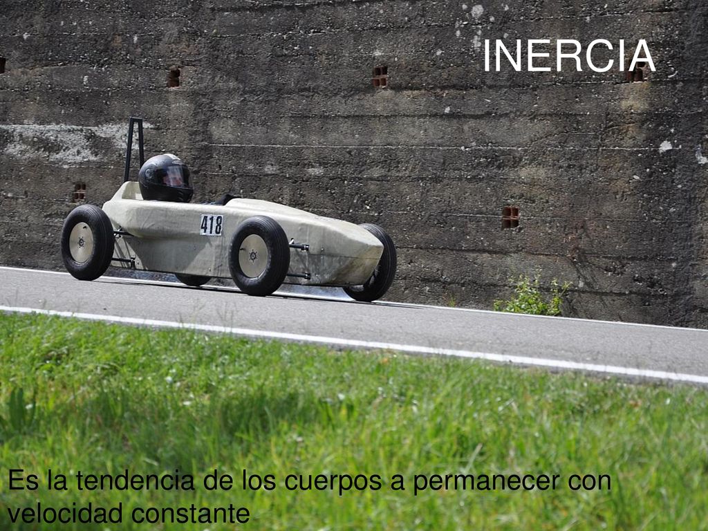 INERCIA Es la tendencia de los cuerpos a permanecer con velocidad constante