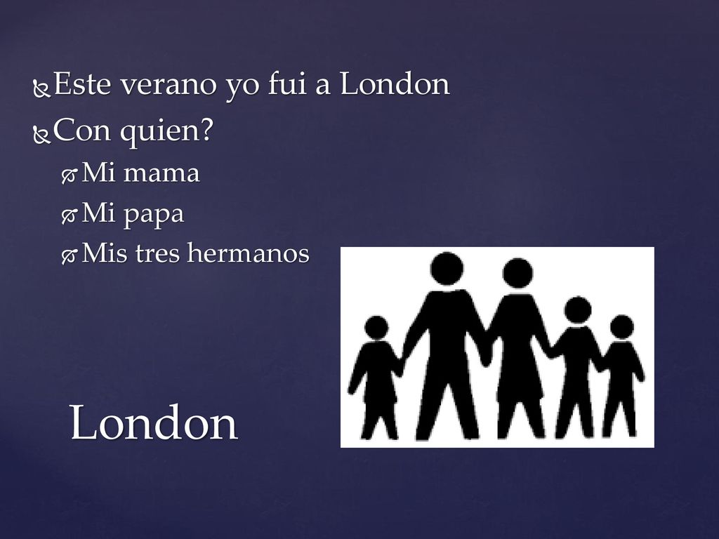 London Este verano yo fui a London Con quien Mi mama Mi papa