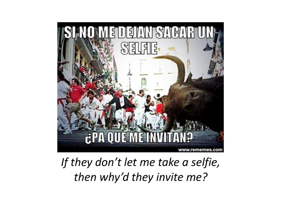 If they don’t let me take a selfie, then why’d they invite me