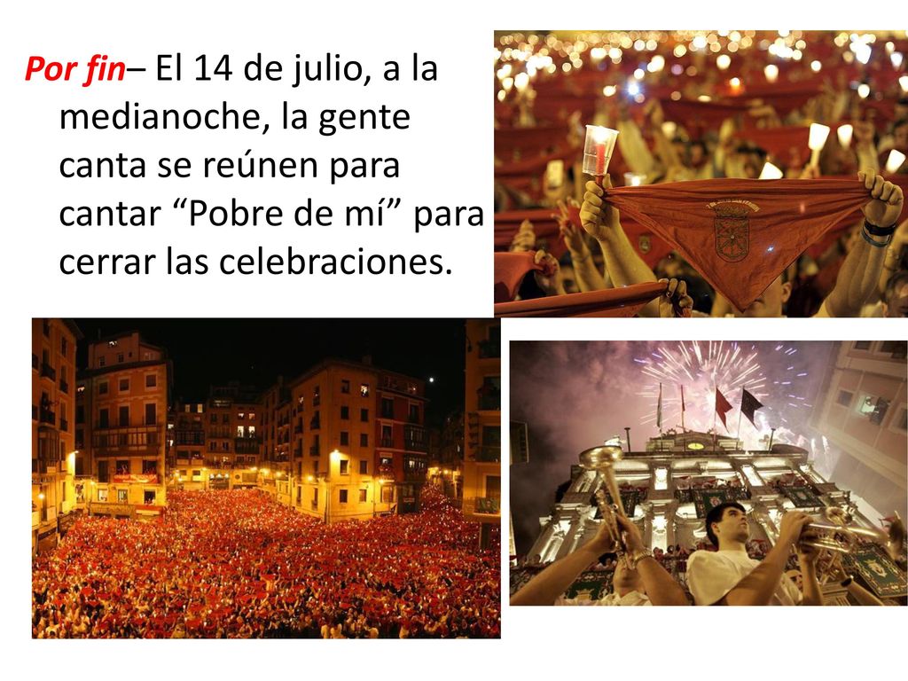 Por fin– El 14 de julio, a la medianoche, la gente canta se reúnen para cantar Pobre de mí para cerrar las celebraciones.
