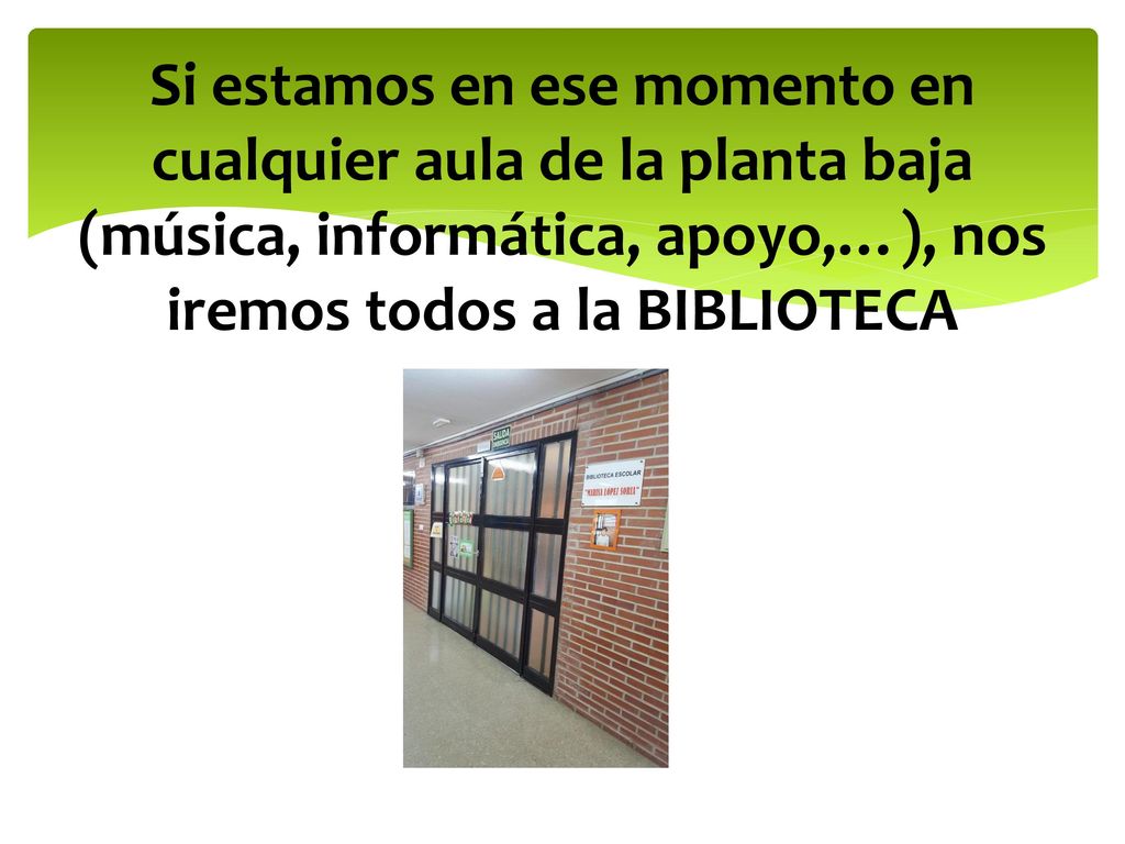 Si estamos en ese momento en cualquier aula de la planta baja (música, informática, apoyo,…), nos iremos todos a la BIBLIOTECA