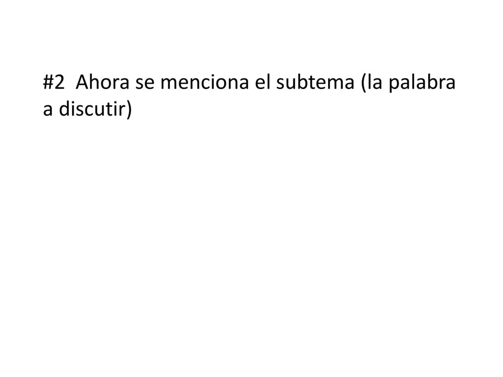 #2 Ahora se menciona el subtema (la palabra a discutir)