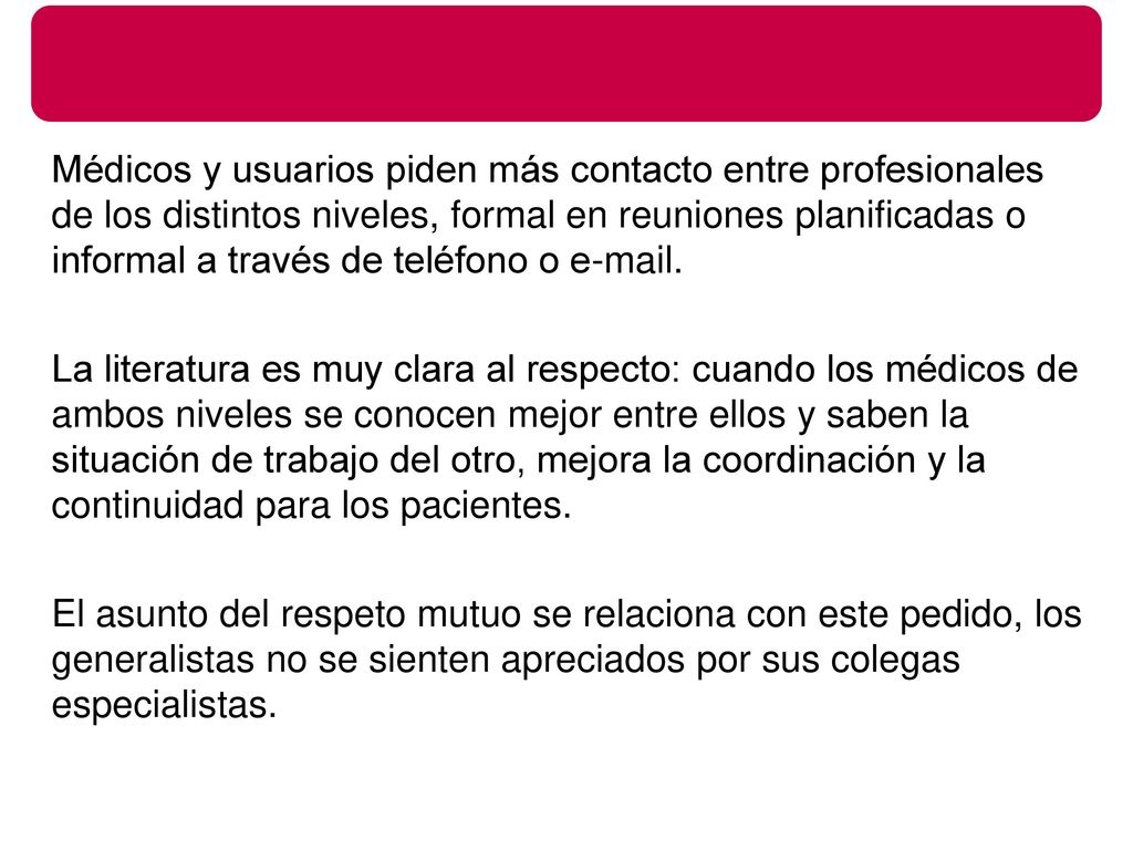 Médicos y usuarios piden más contacto entre profesionales de los distintos niveles, formal en reuniones planificadas o informal a través de teléfono o  .