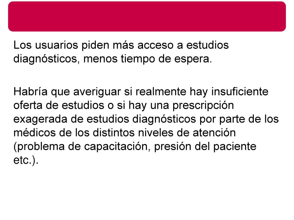 Los usuarios piden más acceso a estudios diagnósticos, menos tiempo de espera.