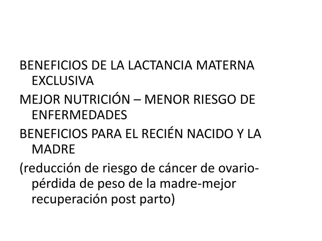 BENEFICIOS DE LA LACTANCIA MATERNA EXCLUSIVA MEJOR NUTRICIÓN – MENOR RIESGO DE ENFERMEDADES BENEFICIOS PARA EL RECIÉN NACIDO Y LA MADRE (reducción de riesgo de cáncer de ovario-pérdida de peso de la madre-mejor recuperación post parto)