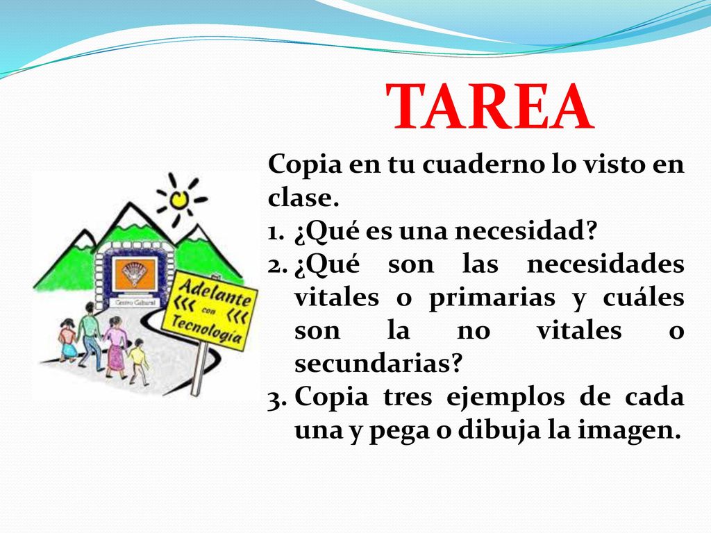 TAREA Copia en tu cuaderno lo visto en clase. ¿Qué es una necesidad