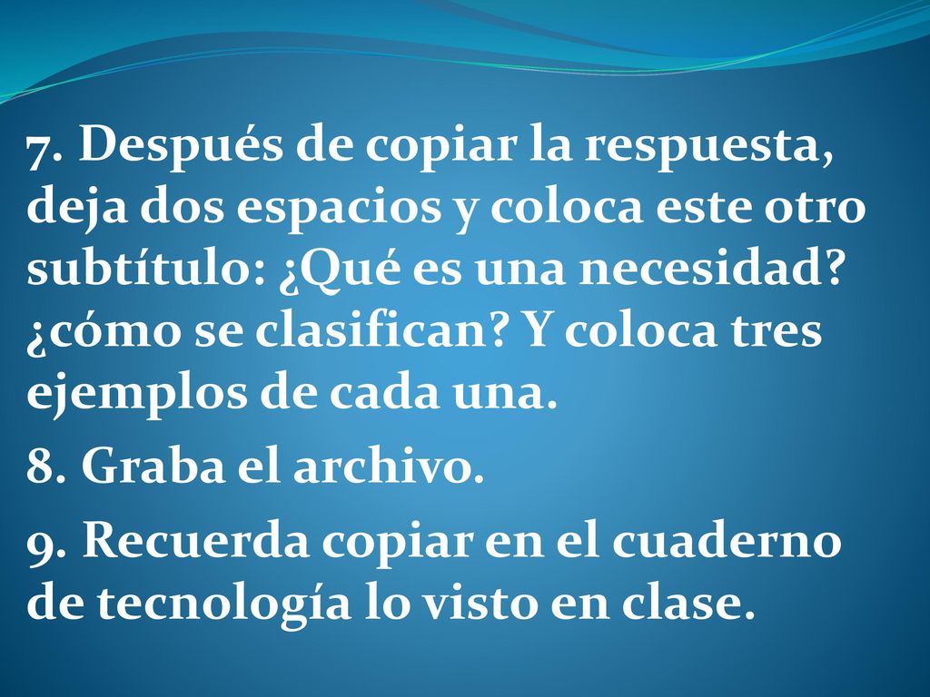 7. Después de copiar la respuesta, deja dos espacios y coloca este otro subtítulo: ¿Qué es una necesidad ¿cómo se clasifican Y coloca tres ejemplos de cada una.