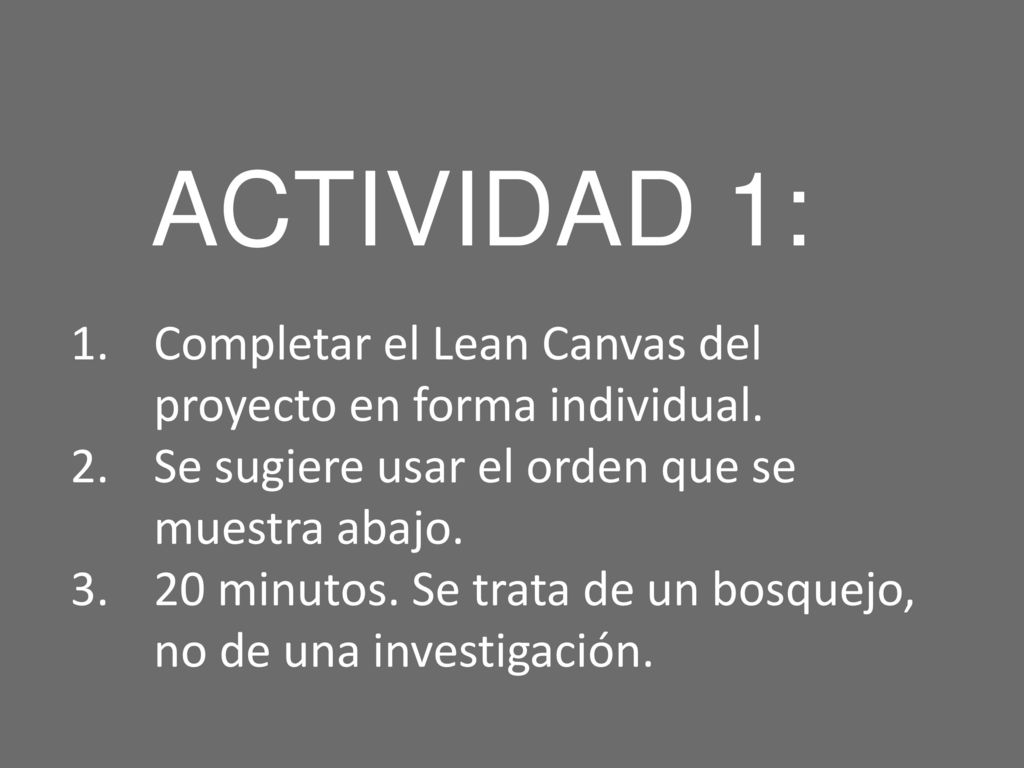 ACTIVIDAD 1: Completar el Lean Canvas del proyecto en forma individual. Se sugiere usar el orden que se muestra abajo.