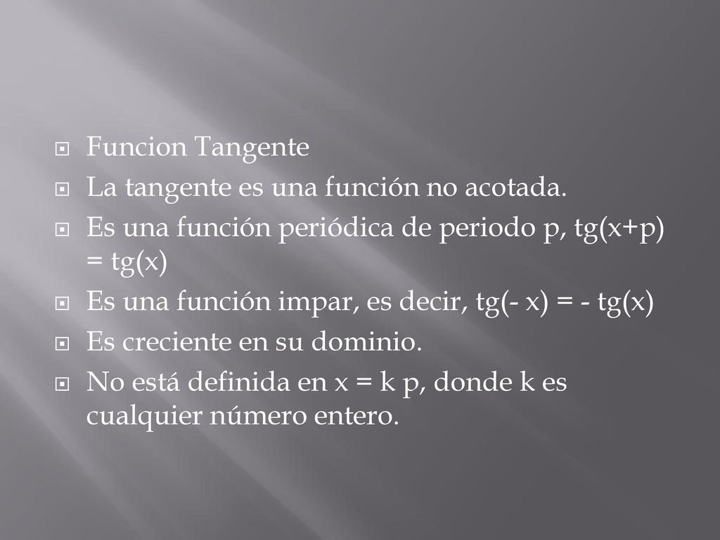 Funcion Tangente La tangente es una función no acotada. Es una función periódica de periodo p, tg(x+p) = tg(x)