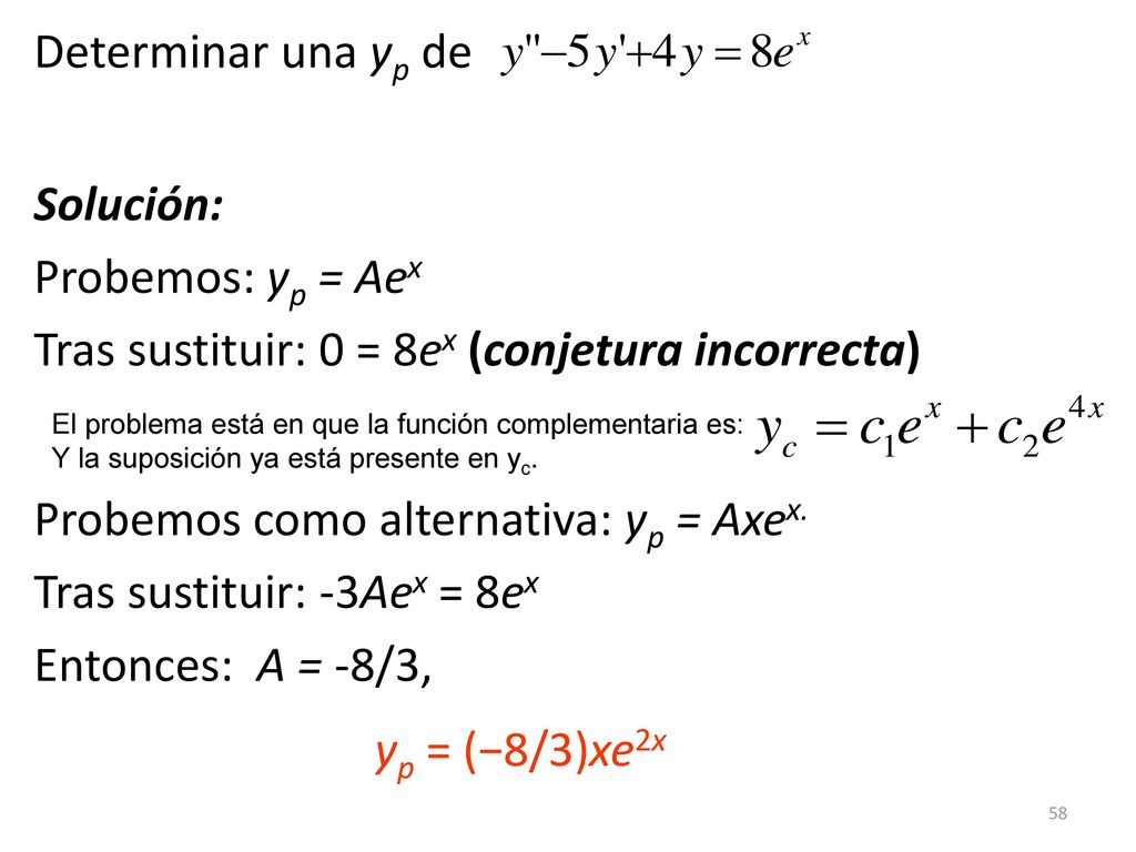 Determinar una yp de Solución: Probemos: yp = Aex Tras sustituir: 0 = 8ex (conjetura incorrecta)
