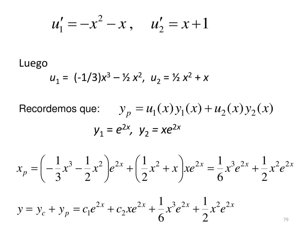 y1 = e2x, y2 = xe2x Luego u1 = (-1/3)x3 – ½ x2, u2 = ½ x2 + x