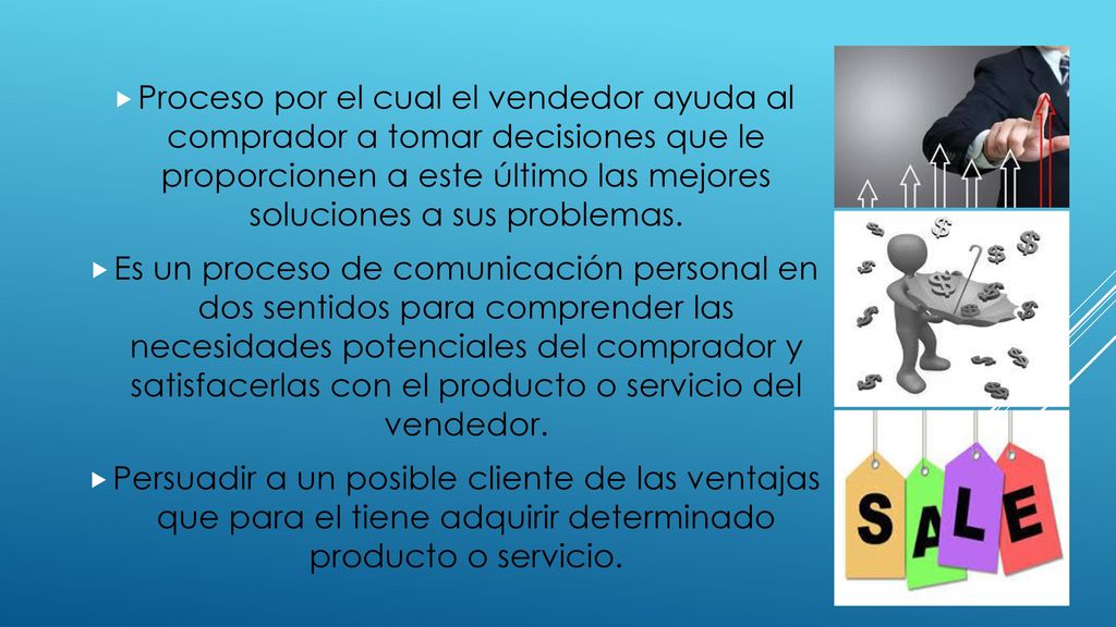 Proceso por el cual el vendedor ayuda al comprador a tomar decisiones que le proporcionen a este último las mejores soluciones a sus problemas.