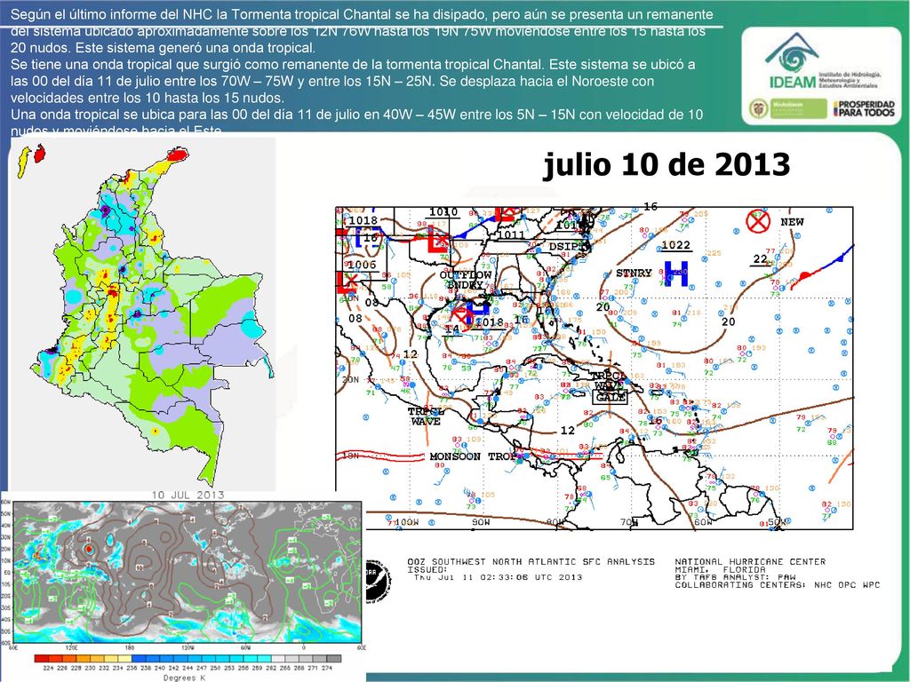 Según el último informe del NHC la Tormenta tropical Chantal se ha disipado, pero aún se presenta un remanente del sistema ubicado aproximadamente sobre los 12N 76W hasta los 19N 75W moviéndose entre los 15 hasta los 20 nudos. Este sistema generó una onda tropical.