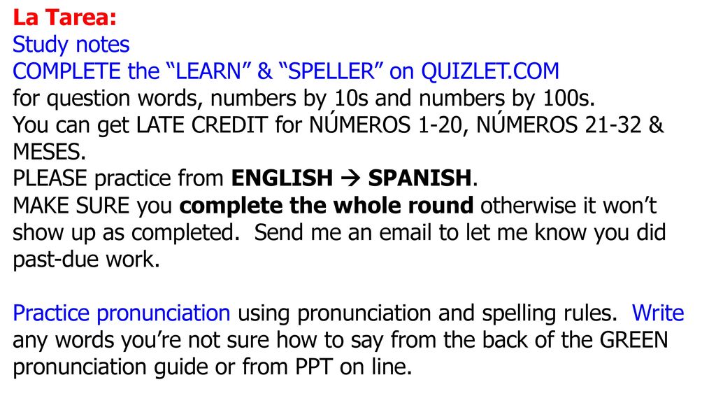 La Tarea: Study notes. COMPLETE the LEARN & SPELLER on QUIZLET.COM. for question words, numbers by 10s and numbers by 100s.