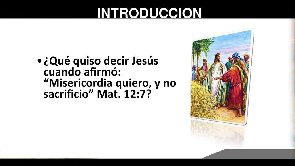 INTRODUCCION ¿Qué quiso decir Jesús cuando afirmó: Misericordia quiero, y no sacrificio Mat.
