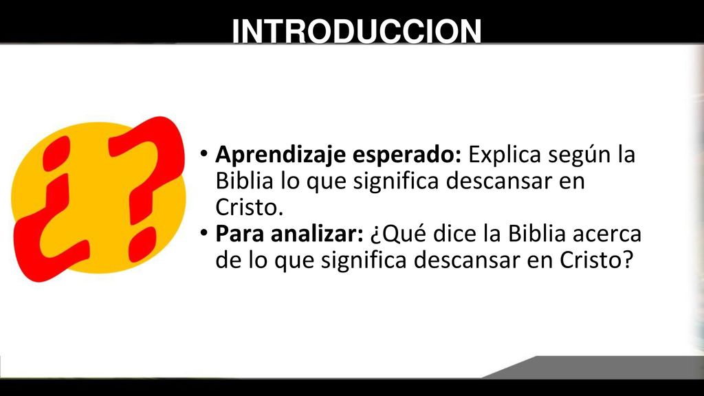 INTRODUCCION Aprendizaje esperado: Explica según la Biblia lo que significa descansar en Cristo.
