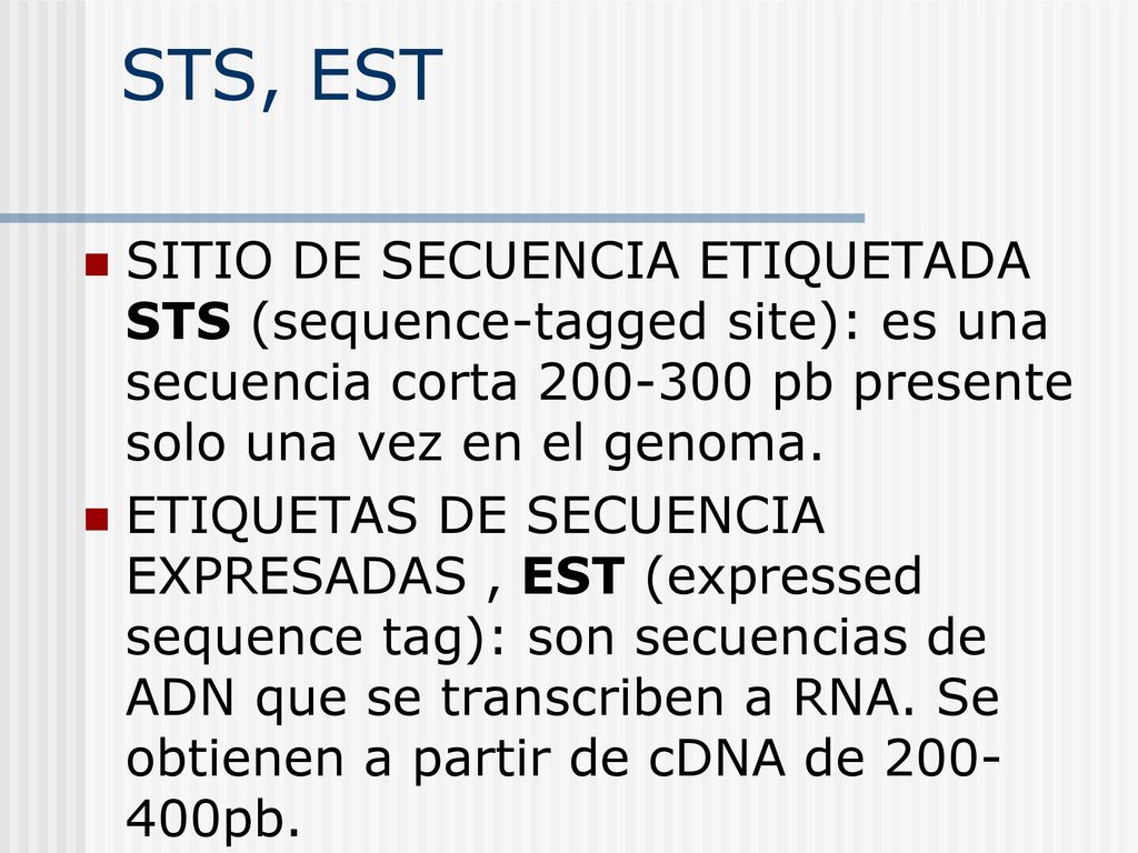 STS, EST SITIO DE SECUENCIA ETIQUETADA STS (sequence-tagged site): es una secuencia corta pb presente solo una vez en el genoma.