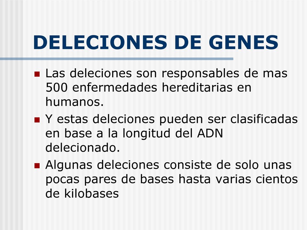DELECIONES DE GENES Las deleciones son responsables de mas 500 enfermedades hereditarias en humanos.