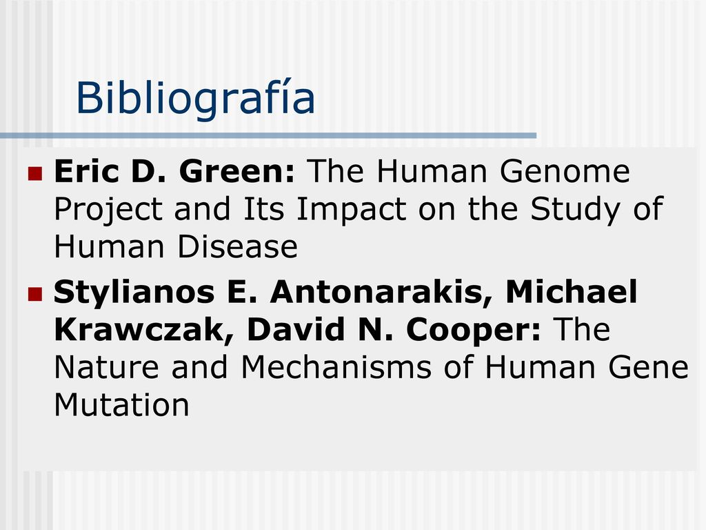 Bibliografía Eric D. Green: The Human Genome Project and Its Impact on the Study of Human Disease.