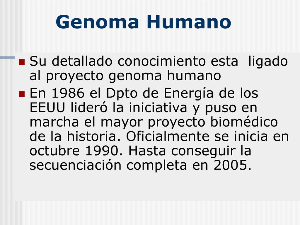 Genoma Humano Su detallado conocimiento esta ligado al proyecto genoma humano.