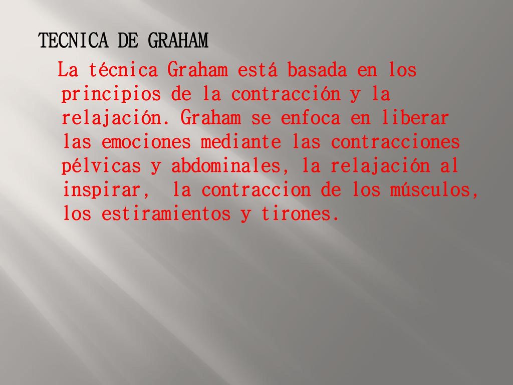 TECNICA DE GRAHAM La técnica Graham está basada en los principios de la contracción y la relajación.