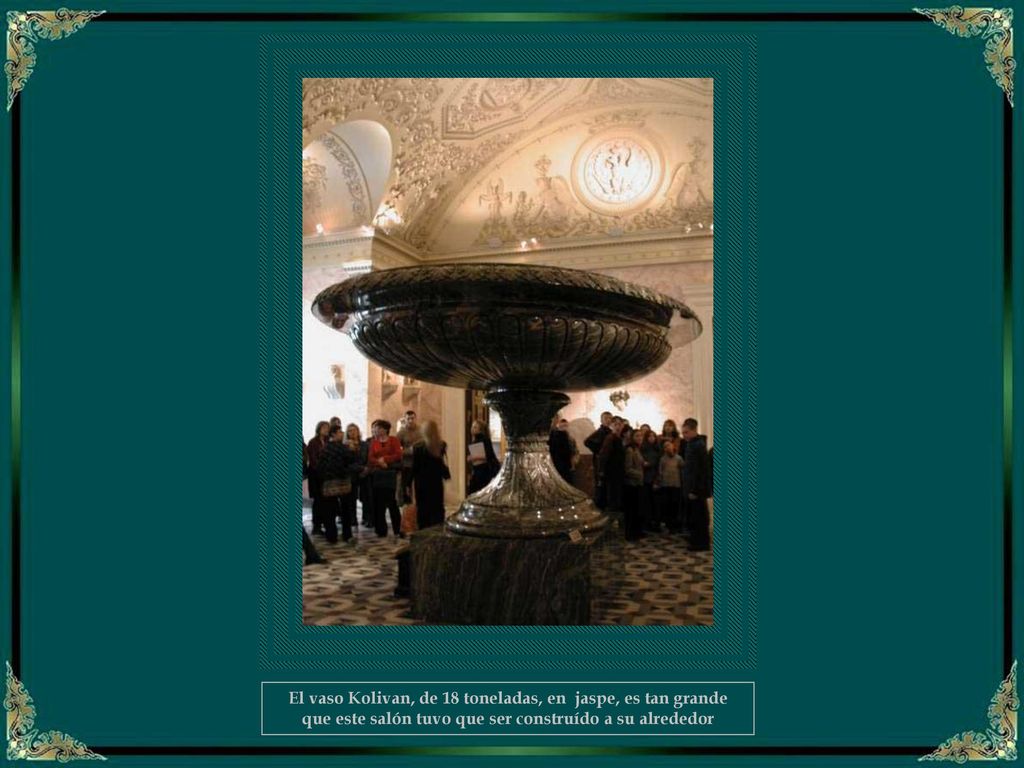 El vaso Kolivan, de 18 toneladas, en jaspe, es tan grande que este salón tuvo que ser construído a su alrededor