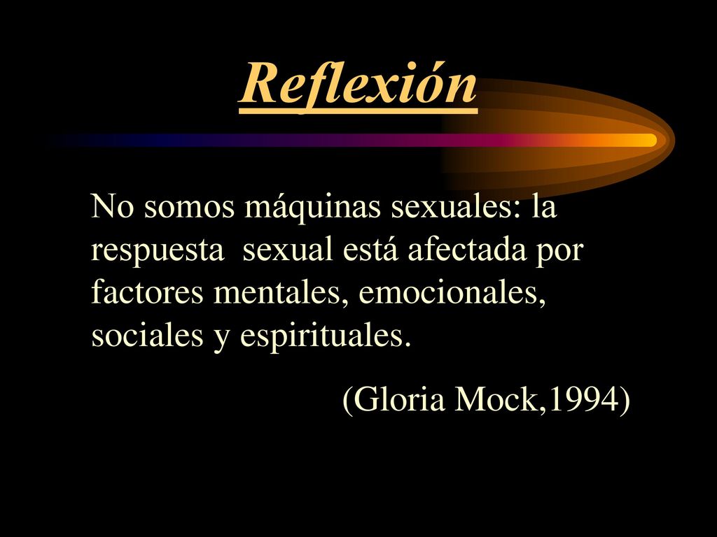 Reflexión No somos máquinas sexuales: la respuesta sexual está afectada por factores mentales, emocionales, sociales y espirituales.
