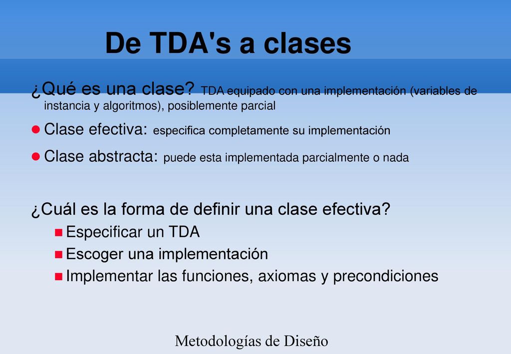 De TDA s a clases ¿Qué es una clase TDA equipado con una implementación (variables de instancia y algoritmos), posiblemente parcial.