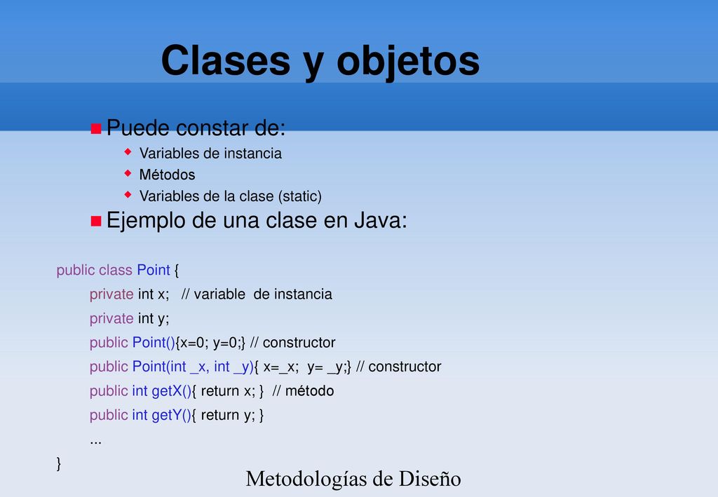 Clases y objetos Puede constar de: Ejemplo de una clase en Java: