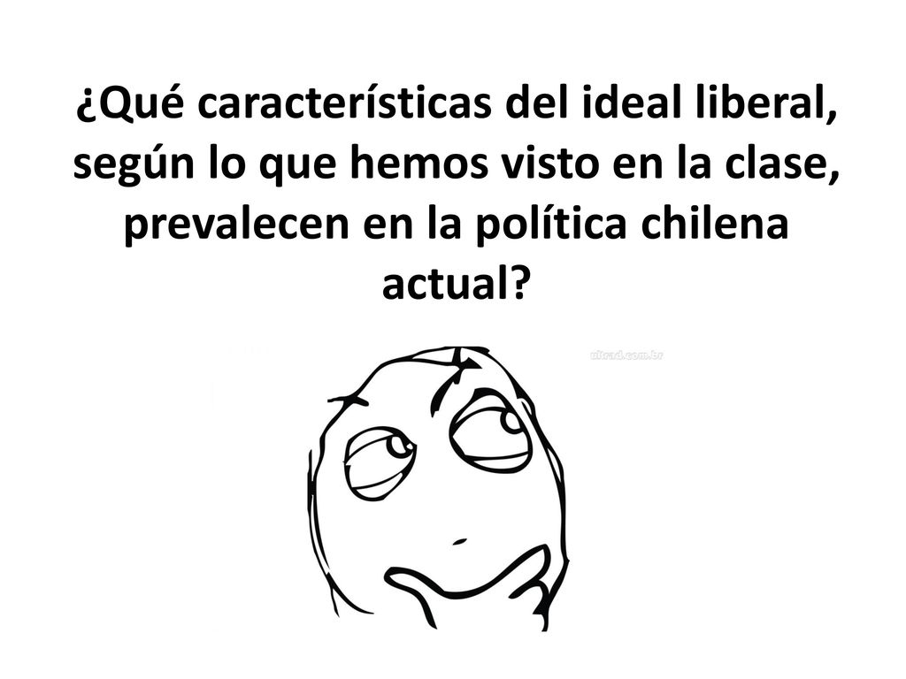 ¿Qué características del ideal liberal, según lo que hemos visto en la clase, prevalecen en la política chilena actual