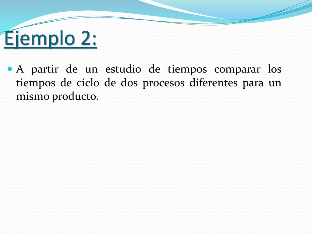 Ejemplo 2: A partir de un estudio de tiempos comparar los tiempos de ciclo de dos procesos diferentes para un mismo producto.