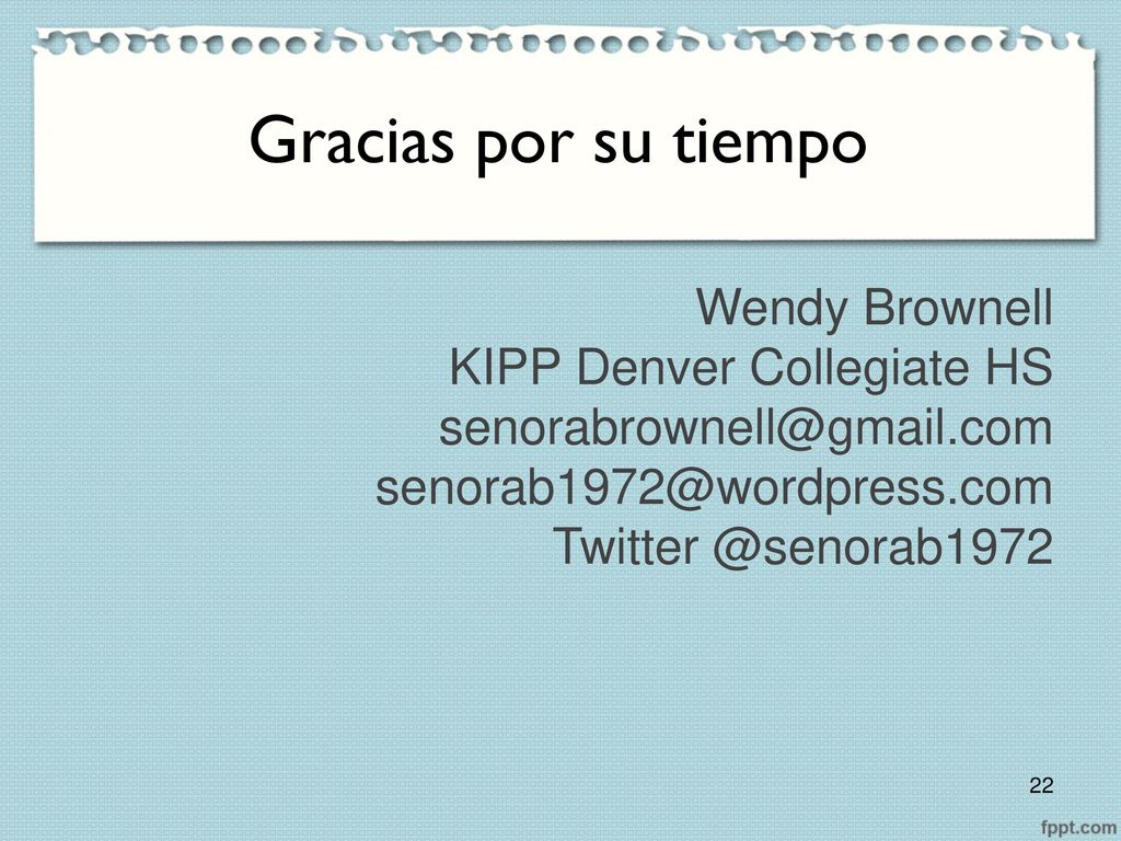 Gracias por su tiempo Wendy Brownell KIPP Denver Collegiate HS