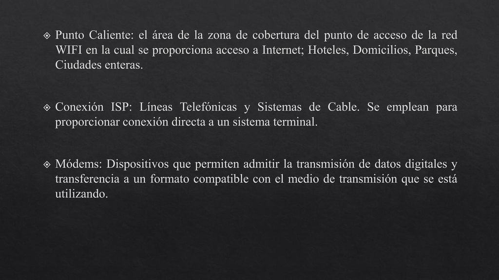 Punto Caliente: el área de la zona de cobertura del punto de acceso de la red WIFI en la cual se proporciona acceso a Internet; Hoteles, Domicilios, Parques, Ciudades enteras.