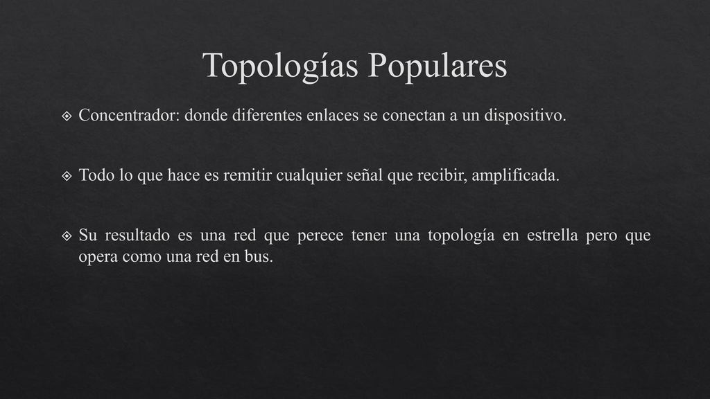 Topologías Populares Concentrador: donde diferentes enlaces se conectan a un dispositivo.