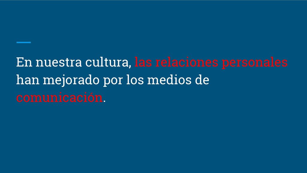 En nuestra cultura, las relaciones personales han mejorado por los medios de comunicación.