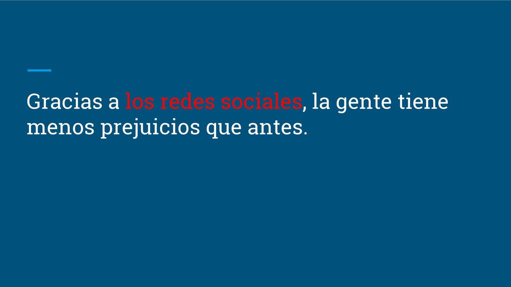 Gracias a los redes sociales, la gente tiene menos prejuicios que antes.