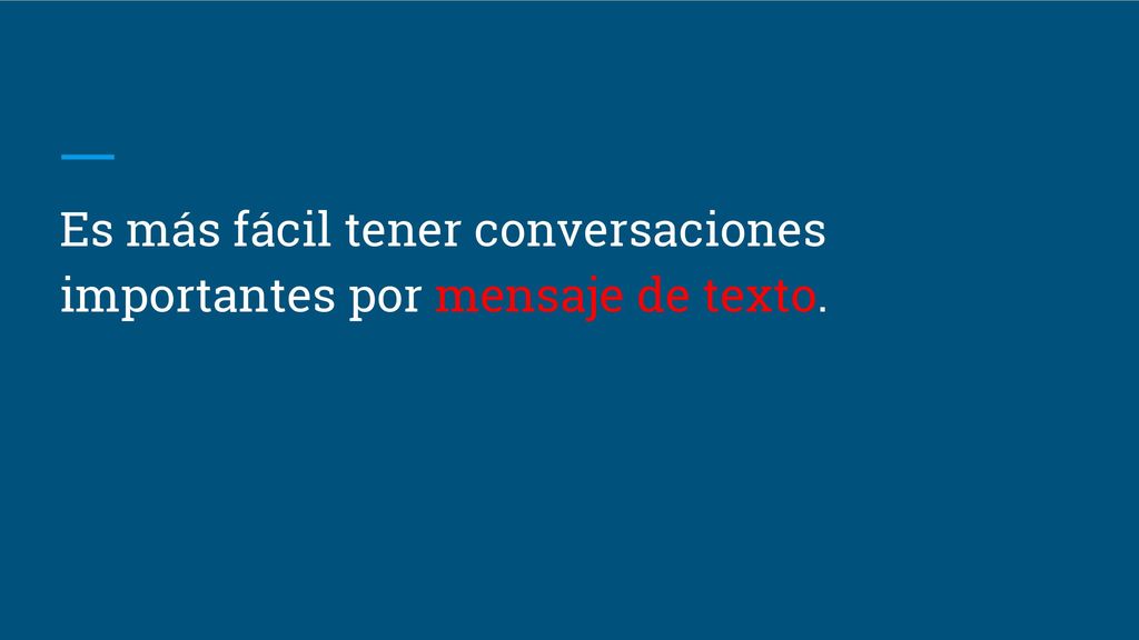 Es más fácil tener conversaciones importantes por mensaje de texto.