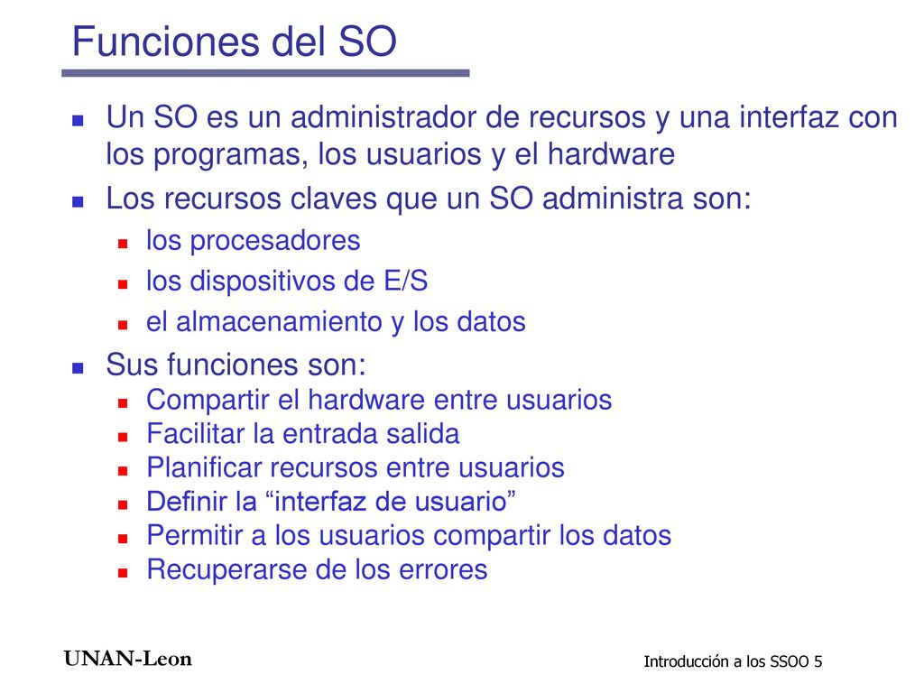 Funciones del SO Un SO es un administrador de recursos y una interfaz con los programas, los usuarios y el hardware.