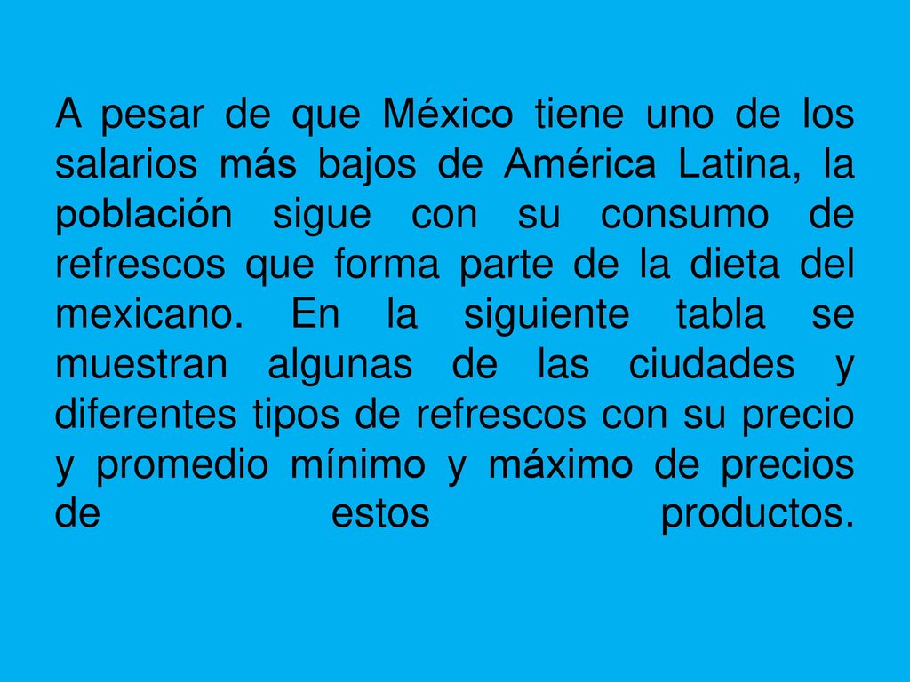 A pesar de que México tiene uno de los salarios más bajos de América Latina, la población sigue con su consumo de refrescos que forma parte de la dieta del mexicano.