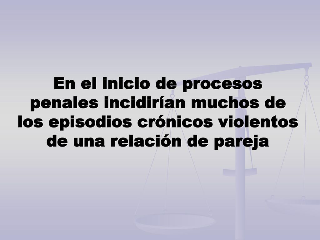 En el inicio de procesos penales incidirían muchos de los episodios crónicos violentos de una relación de pareja