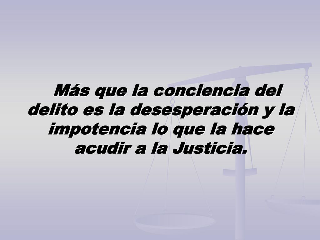 Más que la conciencia del delito es la desesperación y la impotencia lo que la hace acudir a la Justicia.
