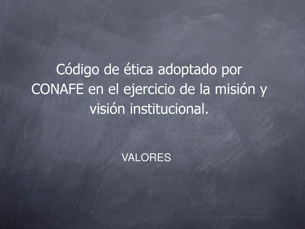 Código de ética adoptado por CONAFE en el ejercicio de la misión y visión institucional.