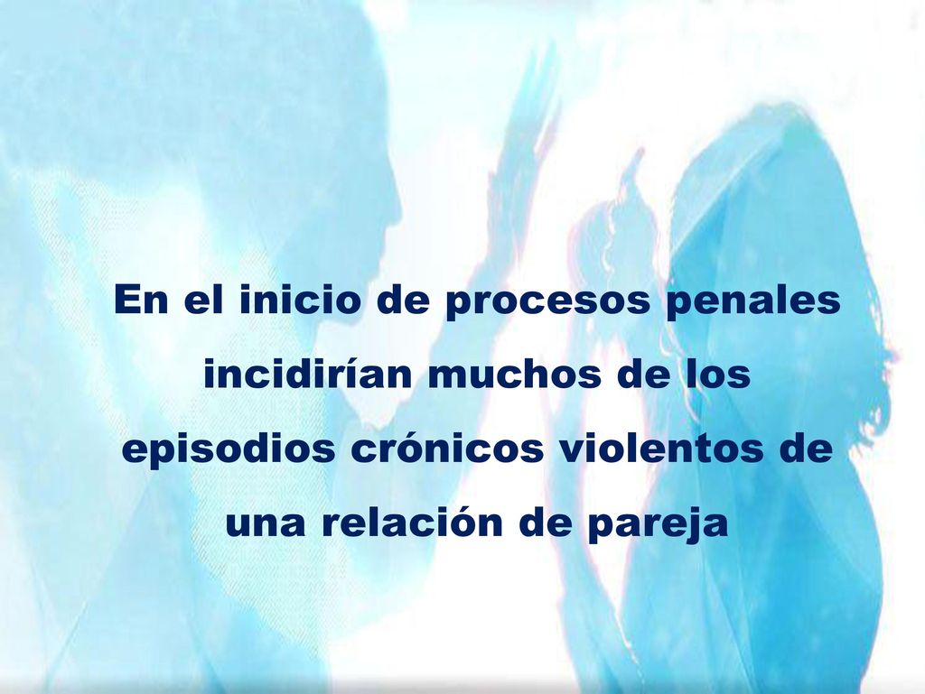 En el inicio de procesos penales incidirían muchos de los episodios crónicos violentos de una relación de pareja