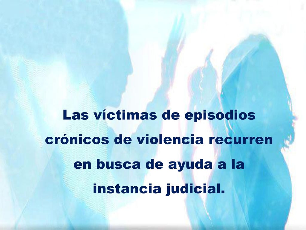 Las víctimas de episodios crónicos de violencia recurren en busca de ayuda a la instancia judicial.