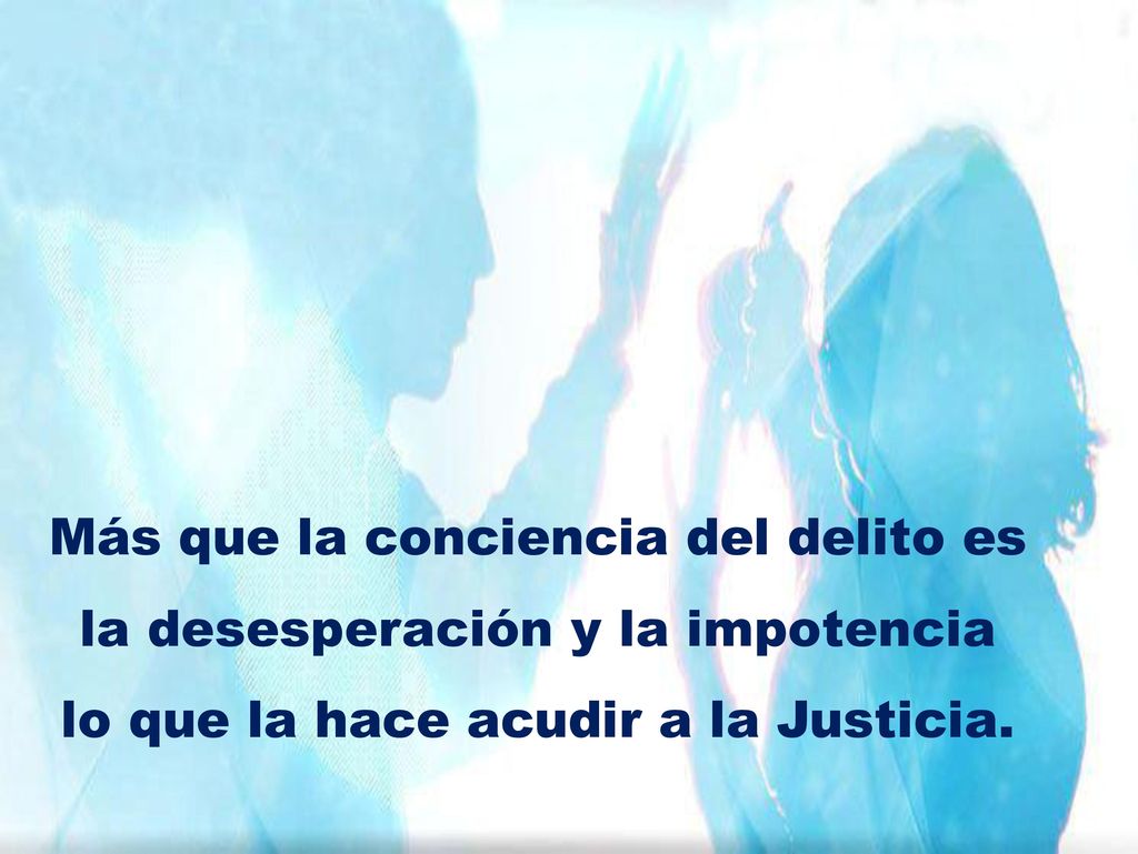 Más que la conciencia del delito es la desesperación y la impotencia lo que la hace acudir a la Justicia.