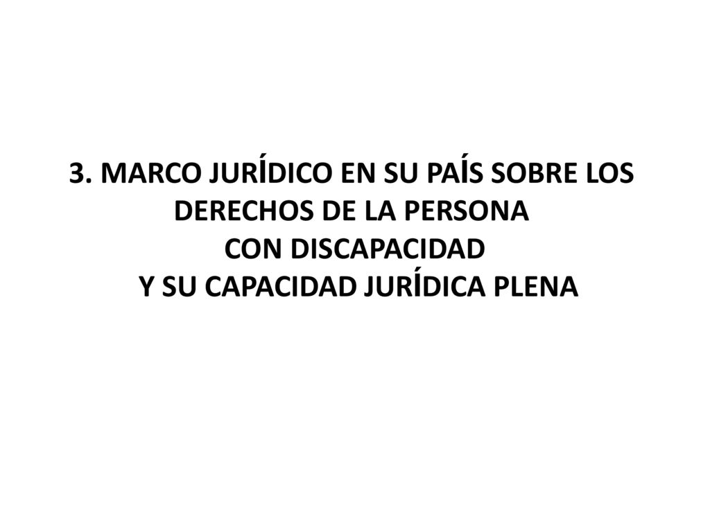 3. MARCO JURÍDICO EN SU PAÍS SOBRE LOS Y SU CAPACIDAD JURÍDICA PLENA