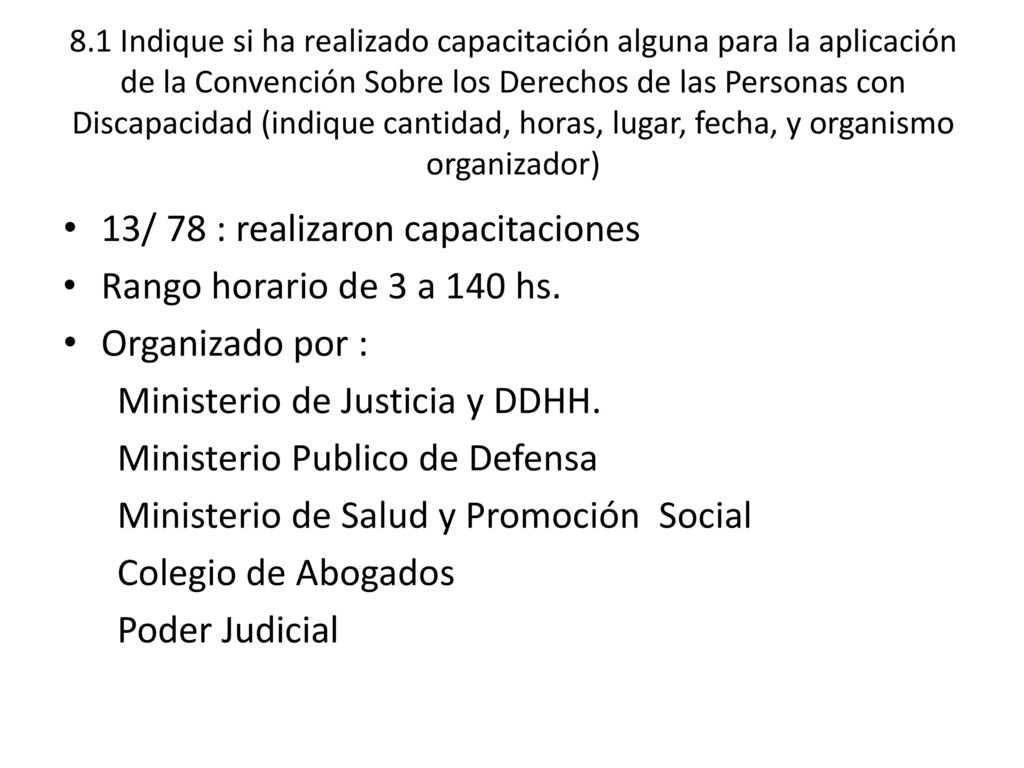 8.1 Indique si ha realizado capacitación alguna para la aplicación de la Convención Sobre los Derechos de las Personas con Discapacidad (indique cantidad, horas, lugar, fecha, y organismo organizador)